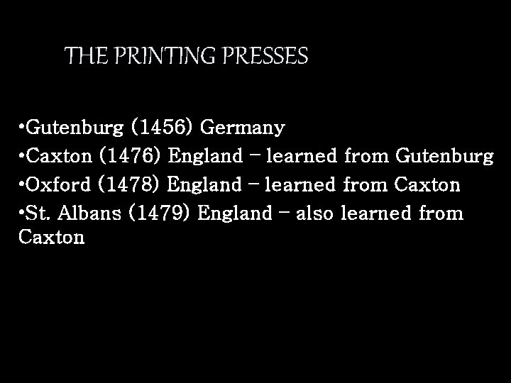 THE PRINTING PRESSES • Gutenburg (1456) Germany • Caxton (1476) England – learned from
