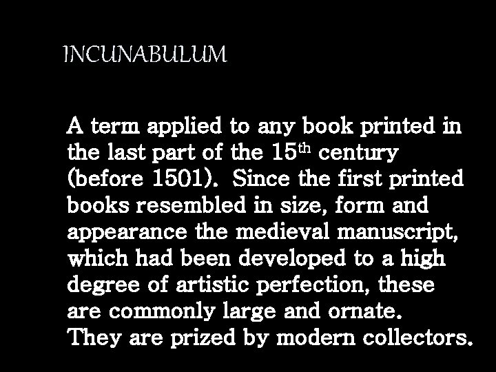 INCUNABULUM A term applied to any book printed in the last part of the