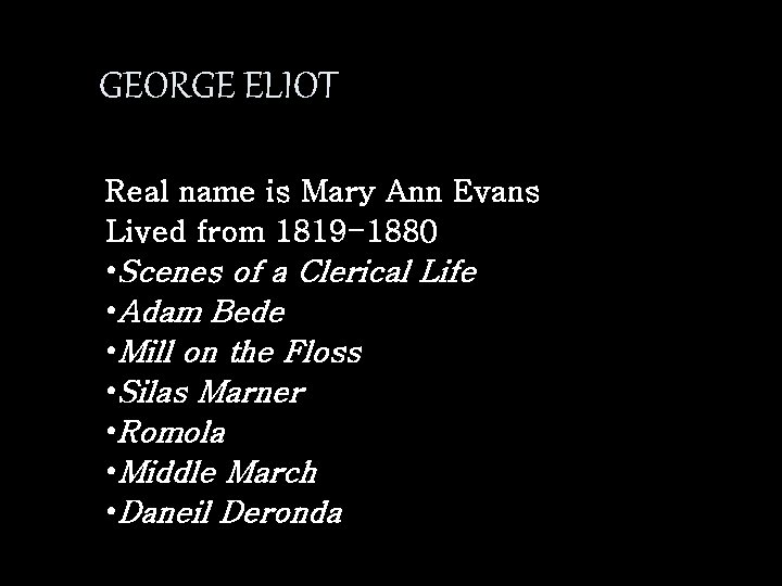 GEORGE ELIOT Real name is Mary Ann Evans Lived from 1819 -1880 • Scenes