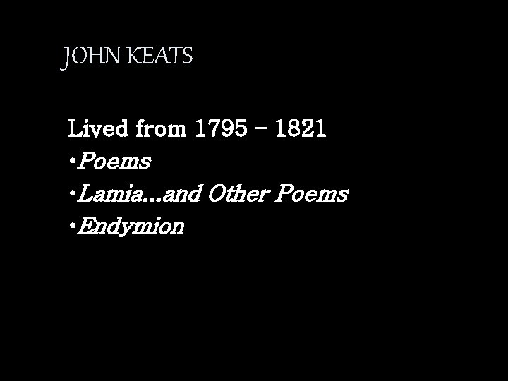 JOHN KEATS Lived from 1795 – 1821 • Poems • Lamia. . . and