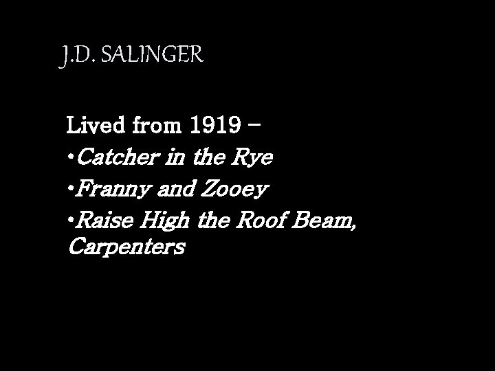 J. D. SALINGER Lived from 1919 – • Catcher in the Rye • Franny