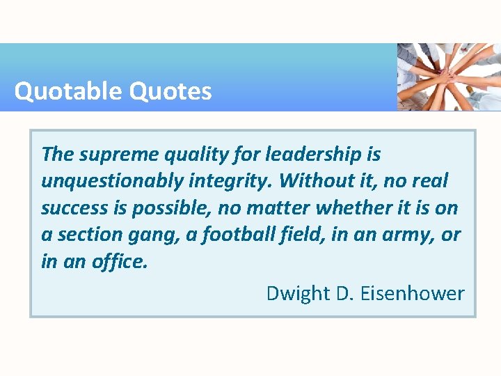 Quotable Quotes The supreme quality for leadership is unquestionably integrity. Without it, no real
