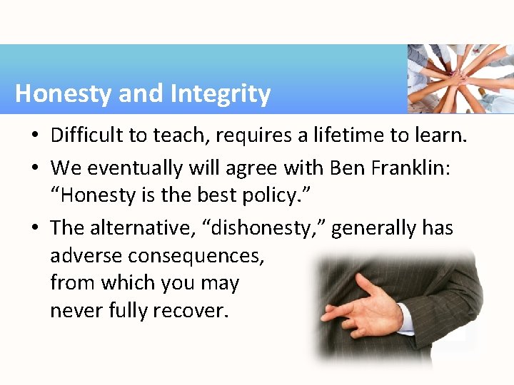 Honesty and Integrity • Difficult to teach, requires a lifetime to learn. • We