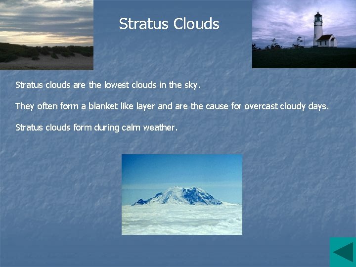 Stratus Clouds Stratus clouds are the lowest clouds in the sky. They often form