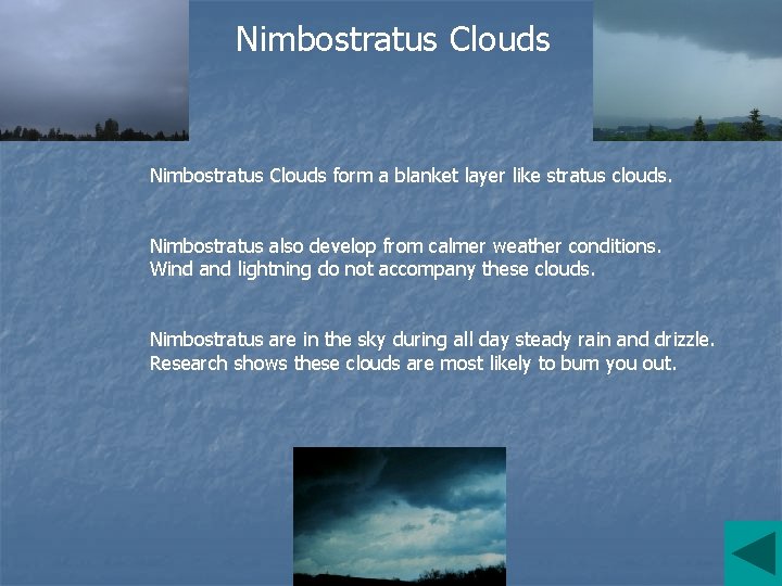 Nimbostratus Clouds form a blanket layer like stratus clouds. Nimbostratus also develop from calmer