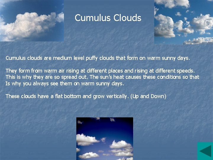 Cumulus Clouds Cumulus clouds are medium level puffy clouds that form on warm sunny