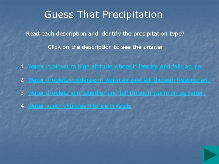 Guess That Precipitation Read each description and identify the precipitation type? Click on the