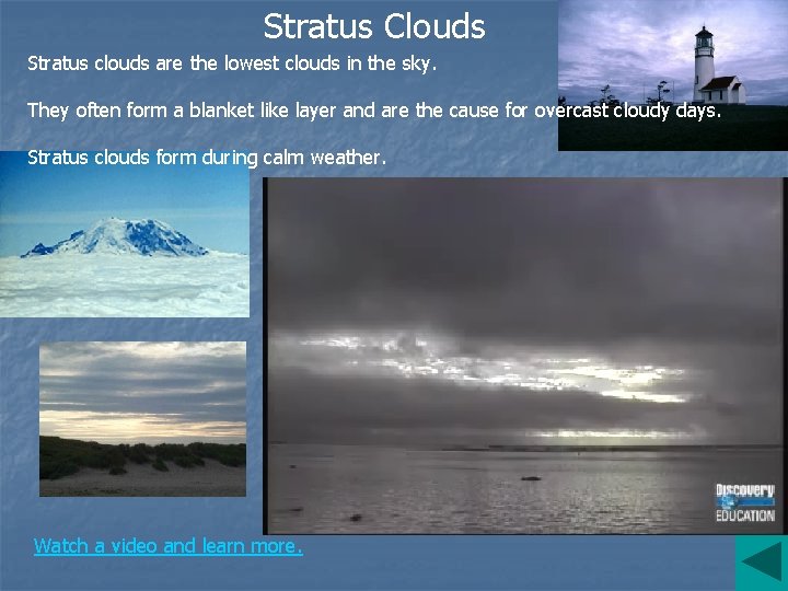 Stratus Clouds Stratus clouds are the lowest clouds in the sky. They often form