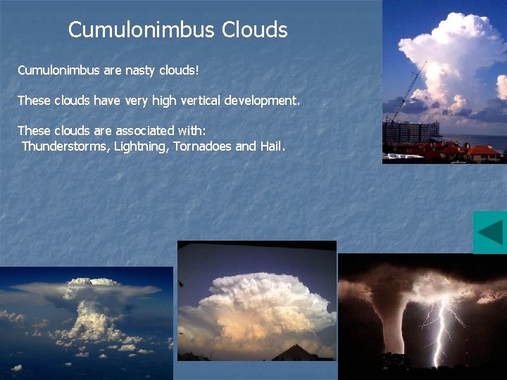Cumulonimbus Clouds Cumulonimbus are nasty clouds! These clouds have very high vertical development. These