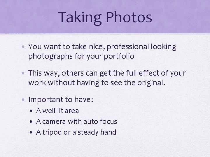 Taking Photos • You want to take nice, professional looking photographs for your portfolio