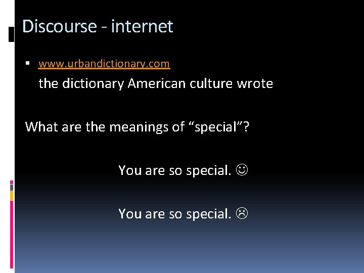 Discourse - internet www. urbandictionary. com the dictionary American culture wrote What are the