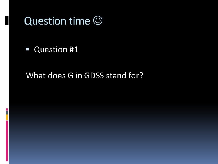 Question time Question #1 What does G in GDSS stand for? 