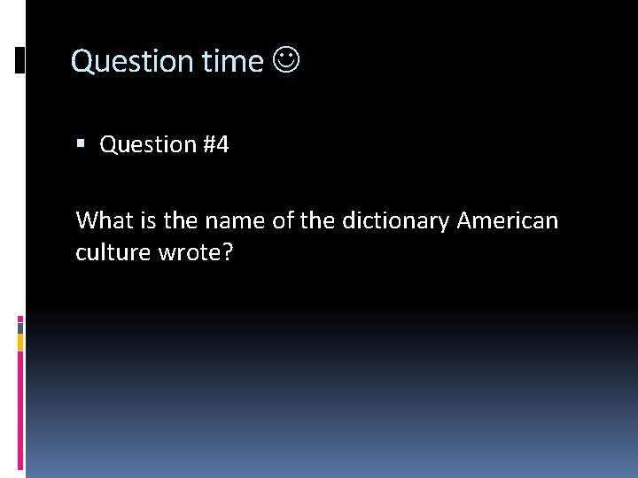 Question time Question #4 What is the name of the dictionary American culture wrote?