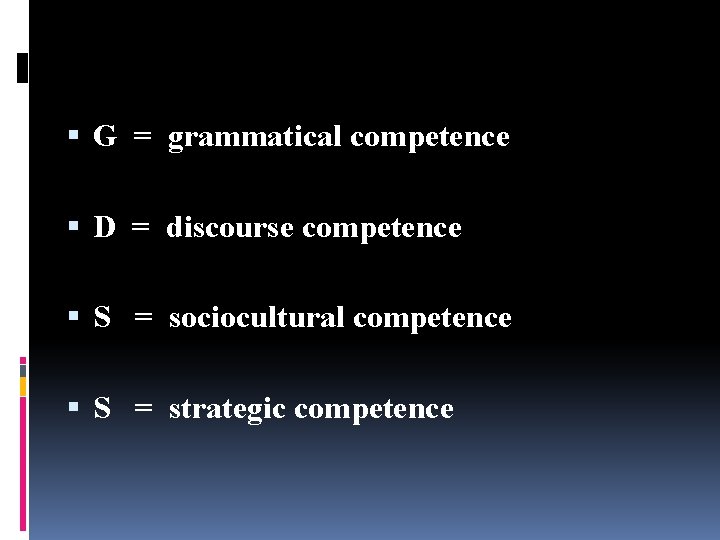  G = grammatical competence D = discourse competence S = sociocultural competence S
