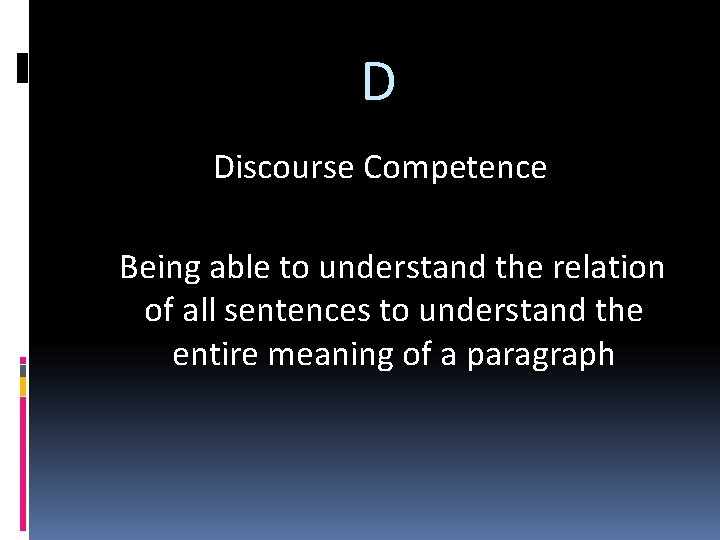 D Discourse Competence Being able to understand the relation of all sentences to understand