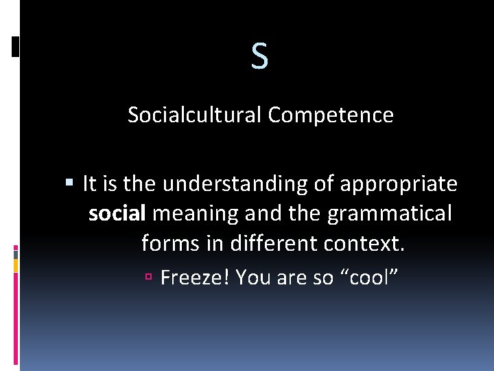 S Socialcultural Competence It is the understanding of appropriate social meaning and the grammatical