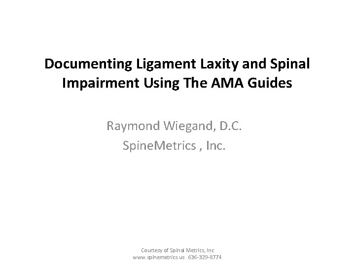 Documenting Ligament Laxity and Spinal Impairment Using The AMA Guides Raymond Wiegand, D. C.