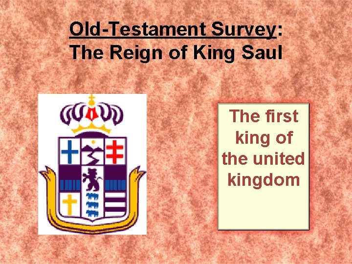 Old-Testament Survey: The Reign of King Saul The first king of the united kingdom