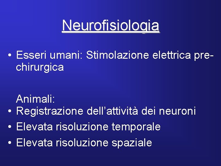 Neurofisiologia • Esseri umani: Stimolazione elettrica prechirurgica Animali: • Registrazione dell’attività dei neuroni •