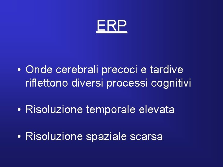 ERP • Onde cerebrali precoci e tardive riflettono diversi processi cognitivi • Risoluzione temporale