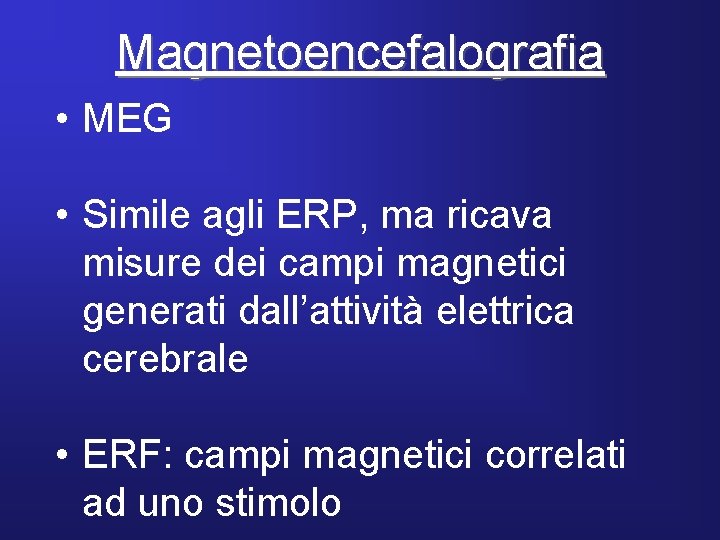 Magnetoencefalografia • MEG • Simile agli ERP, ma ricava misure dei campi magnetici generati