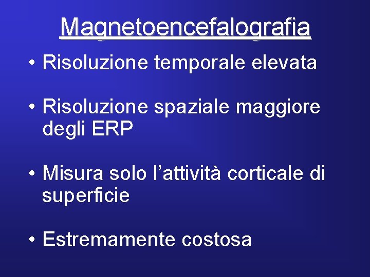 Magnetoencefalografia • Risoluzione temporale elevata • Risoluzione spaziale maggiore degli ERP • Misura solo