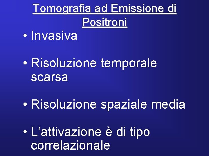 Tomografia ad Emissione di Positroni • Invasiva • Risoluzione temporale scarsa • Risoluzione spaziale