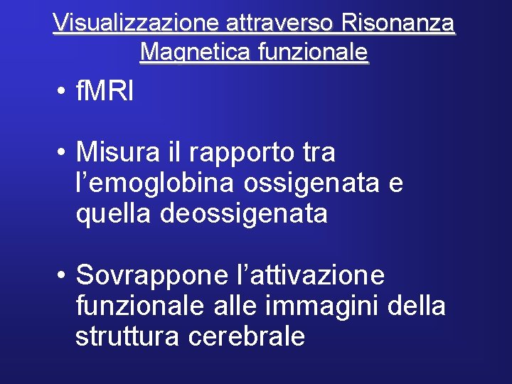 Visualizzazione attraverso Risonanza Magnetica funzionale • f. MRI • Misura il rapporto tra l’emoglobina