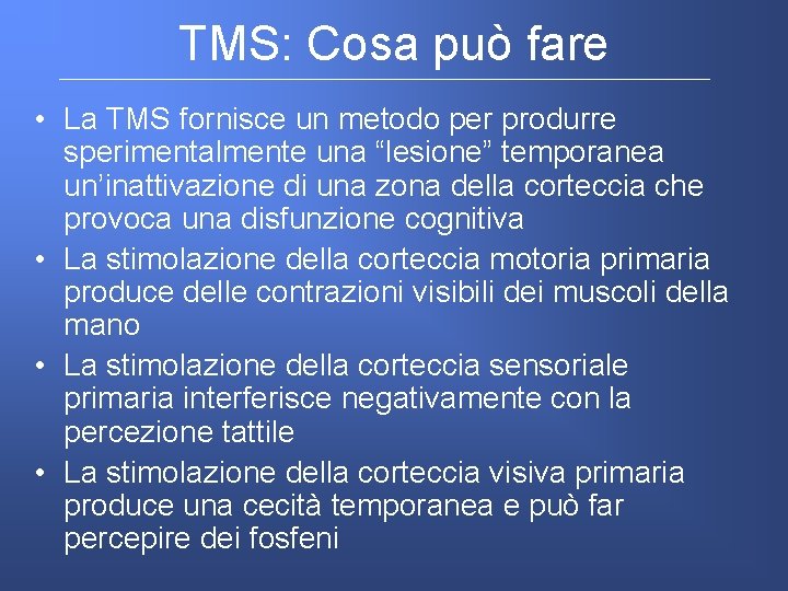 TMS: Cosa può fare • La TMS fornisce un metodo per produrre sperimentalmente una