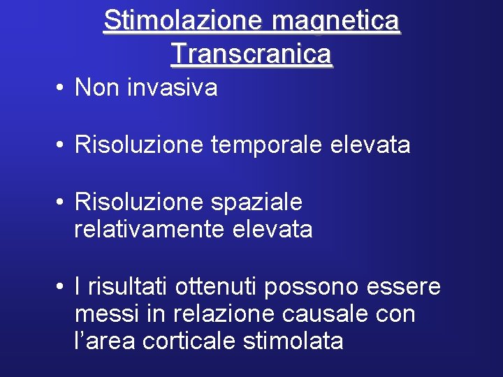 Stimolazione magnetica Transcranica • Non invasiva • Risoluzione temporale elevata • Risoluzione spaziale relativamente