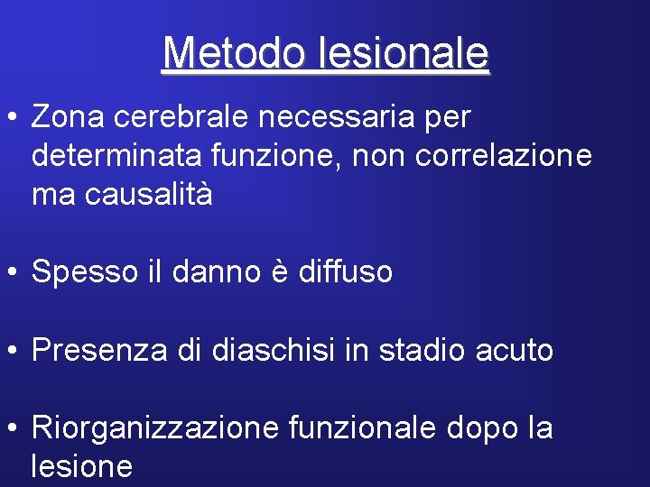 Metodo lesionale • Zona cerebrale necessaria per determinata funzione, non correlazione ma causalità •