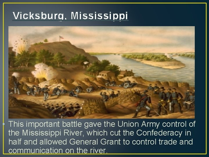 Vicksburg, Mississippi • This important battle gave the Union Army control of the Mississippi