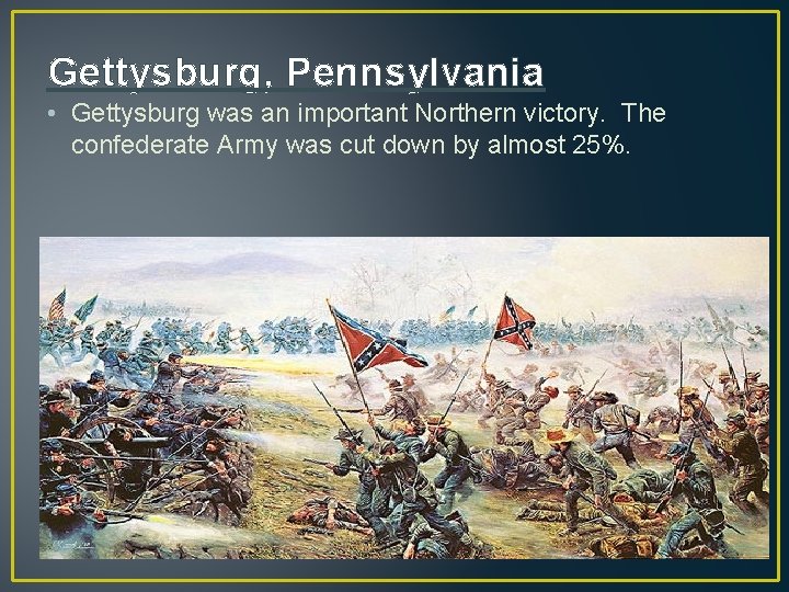 Gettysburg, Pennsylvania • Gettysburg was an important Northern victory. The confederate Army was cut