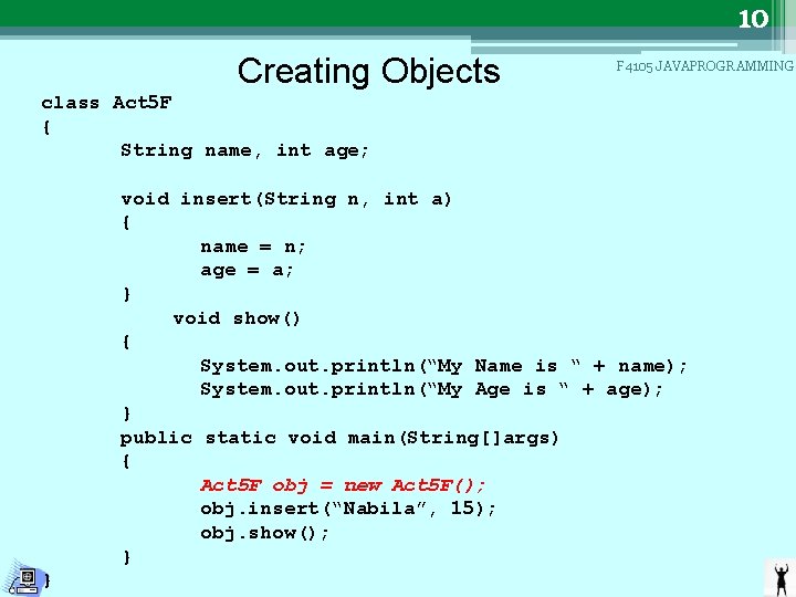 10 Creating Objects F 4105 JAVAPROGRAMMING class Act 5 F { String name, int