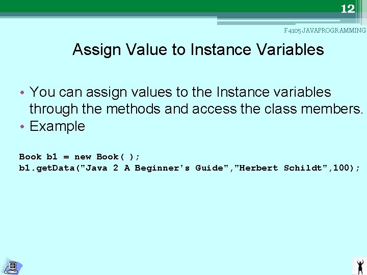 12 F 4105 JAVAPROGRAMMING Assign Value to Instance Variables • You can assign values