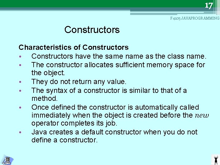 17 F 4105 JAVAPROGRAMMING Constructors Characteristics of Constructors • Constructors have the same name