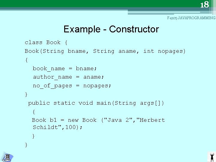 18 F 4105 JAVAPROGRAMMING Example - Constructor class Book { Book(String bname, String aname,