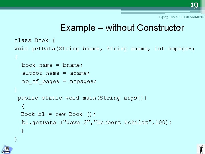 19 F 4105 JAVAPROGRAMMING Example – without Constructor class Book { void get. Data(String