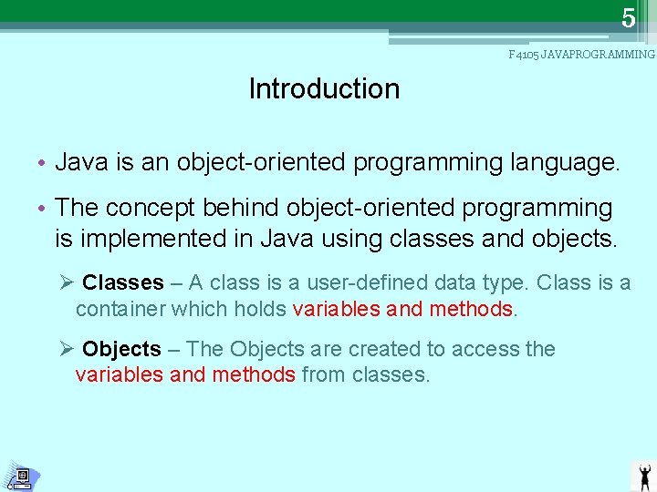 5 F 4105 JAVAPROGRAMMING Introduction • Java is an object-oriented programming language. • The