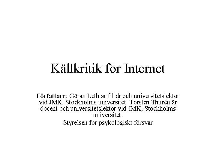 Källkritik för Internet Författare: Göran Leth är fil dr och universitetslektor vid JMK, Stockholms