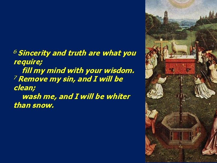 6 Sincerity and truth are what you require; fill my mind with your wisdom.