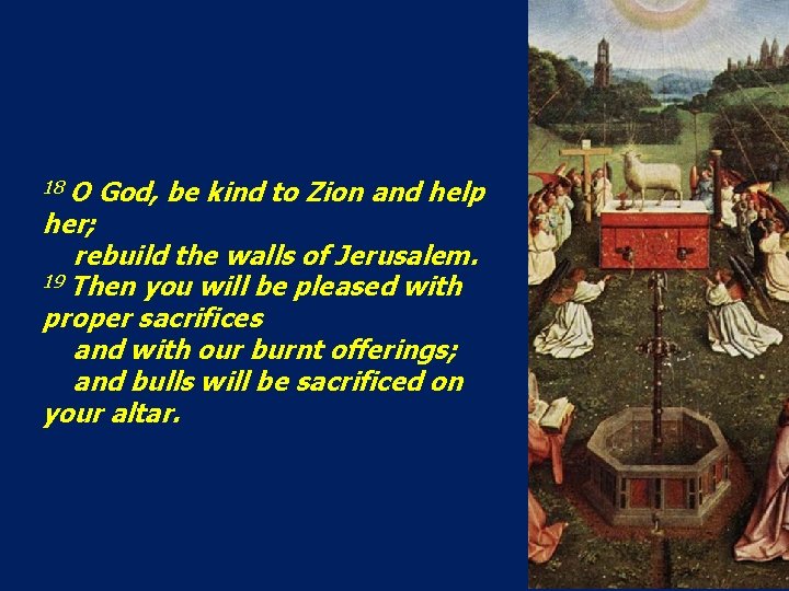 18 O God, be kind to Zion and help her; rebuild the walls of
