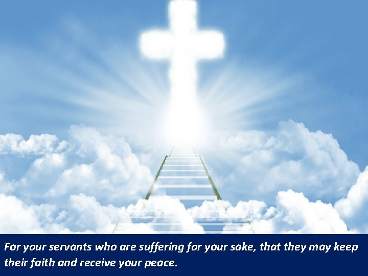 For your servants who are suffering for your sake, that they may keep their