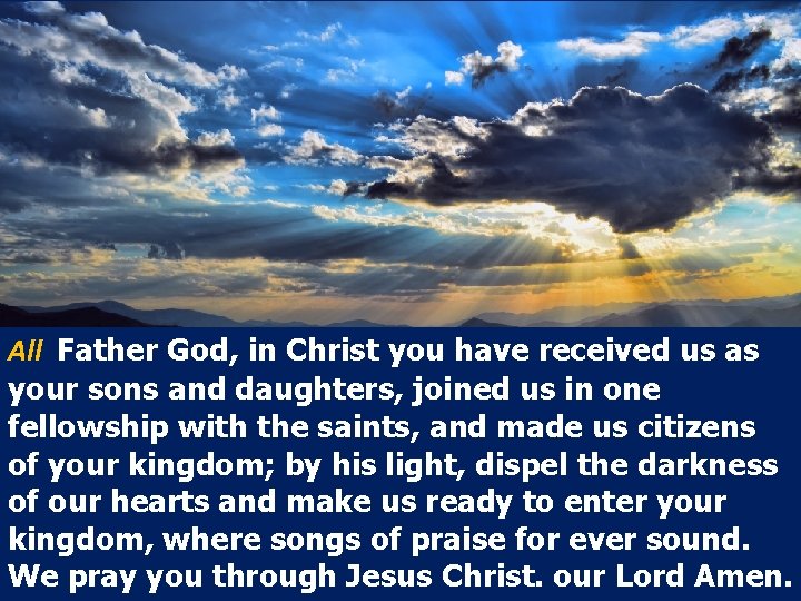 All Father God, in Christ you have received us as your sons and daughters,