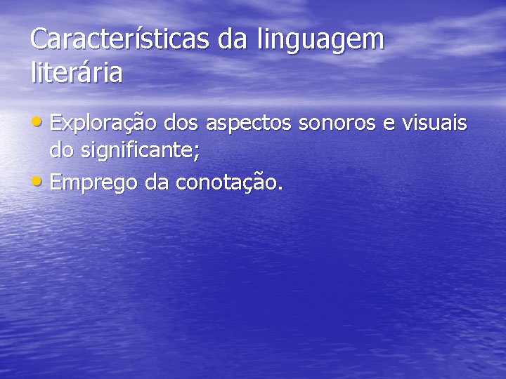 Características da linguagem literária • Exploração dos aspectos sonoros e visuais do significante; •