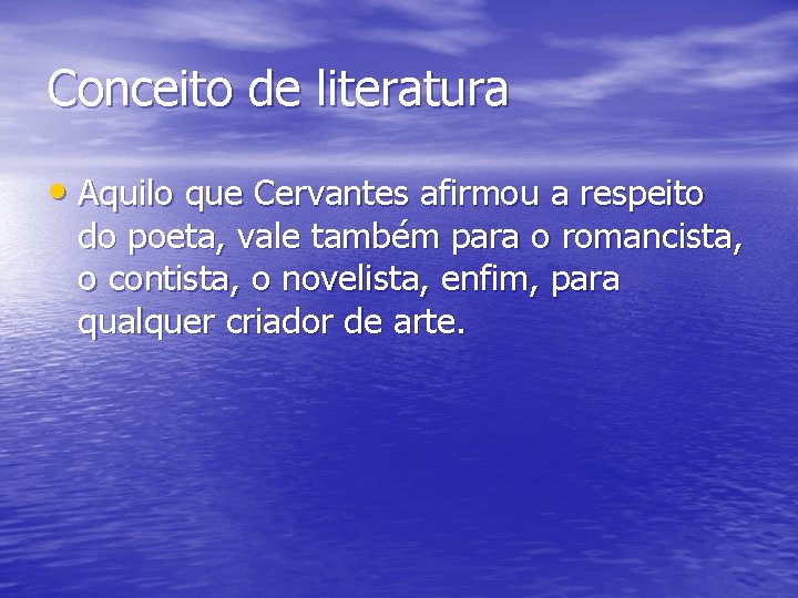 Conceito de literatura • Aquilo que Cervantes afirmou a respeito do poeta, vale também