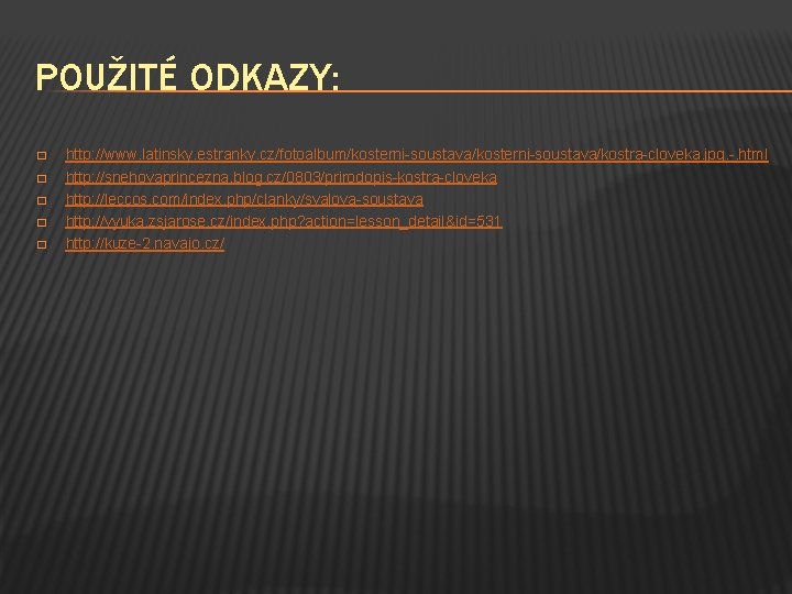 POUŽITÉ ODKAZY: � � � http: //www. latinsky. estranky. cz/fotoalbum/kosterni-soustava/kostra-cloveka. jpg. -. html http:
