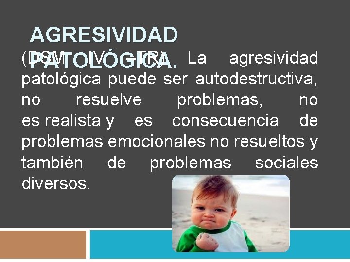 AGRESIVIDAD (DSM IV –TR) La agresividad PATOLÓGICA. patológica puede ser autodestructiva, no resuelve problemas,