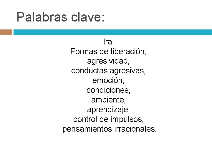 Palabras clave: Ira, Formas de liberación, agresividad, conductas agresivas, emoción, condiciones, ambiente, aprendizaje, control