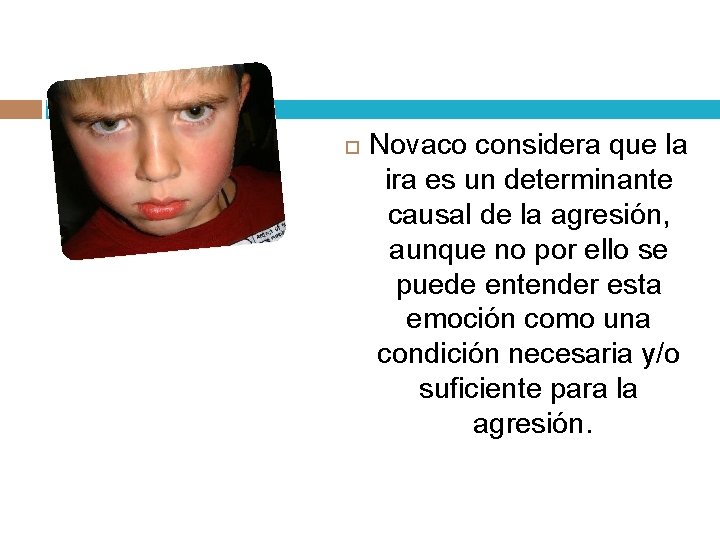  Novaco considera que la ira es un determinante causal de la agresión, aunque